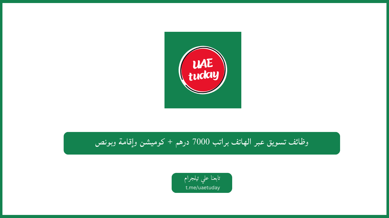 وظائف تسويق عبر الهاتف براتب 7000 درهم + كوميشن وإقامة وبونص