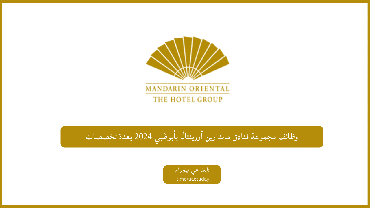 يعلن مجموعة فنادق ماندارين أورينتال عن عدد من الشواغر الوظائف بابوظبي ودبي