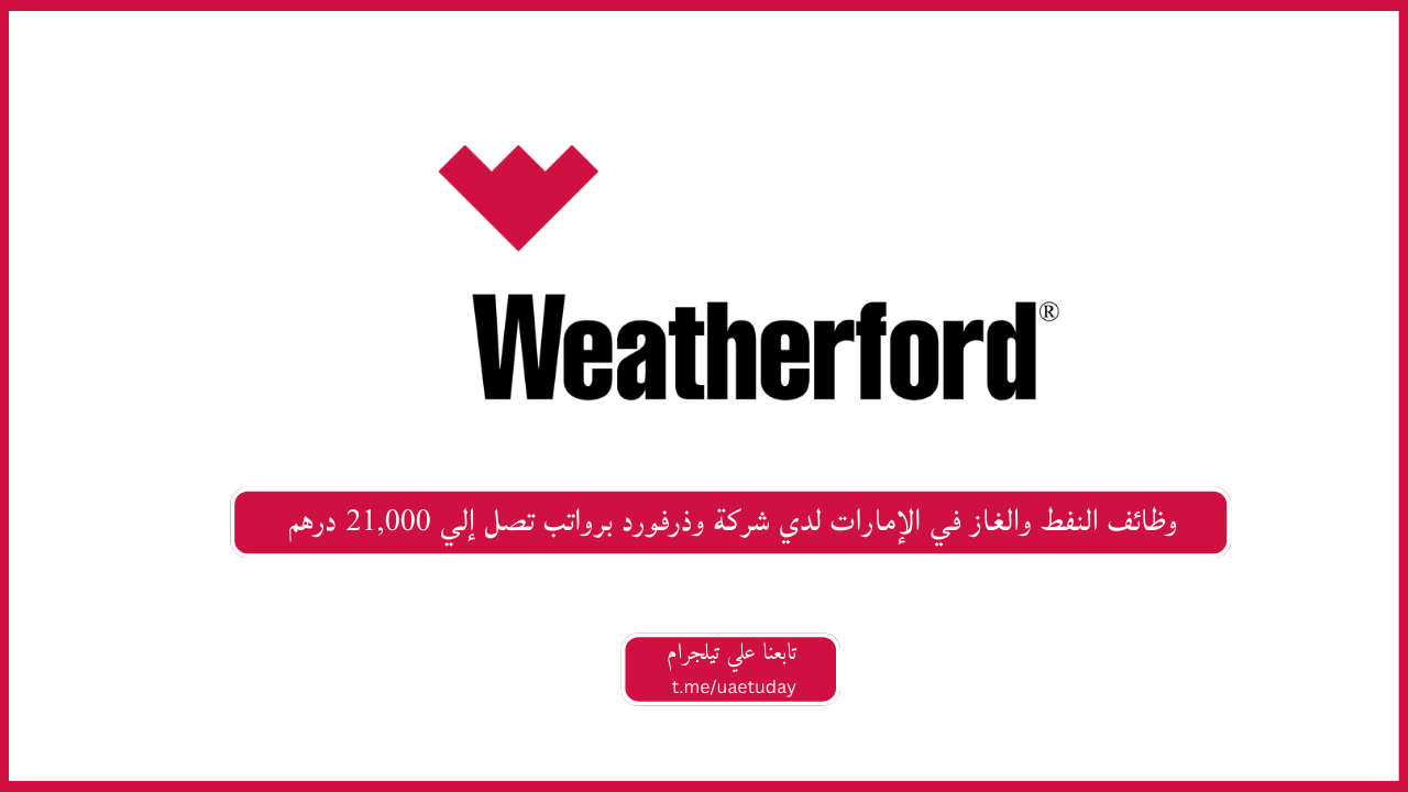 وظائف النفط والغاز في الإمارات لدي شركة وذرفورد برواتب تصل إلي 21,000 درهم